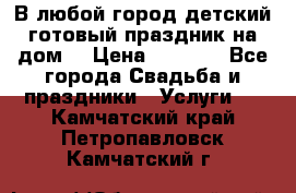 В любой город детский готовый праздник на дом! › Цена ­ 3 000 - Все города Свадьба и праздники » Услуги   . Камчатский край,Петропавловск-Камчатский г.